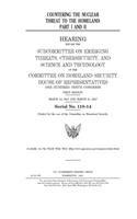 Countering the nuclear threat to the homeland. Pt. I and II