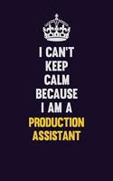 I Can't Keep Calm Because I Am A Production assistant: Motivational and inspirational career blank lined gift notebook with matte finish