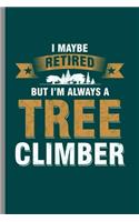 I maybe retired but I'm always a Tree Climber