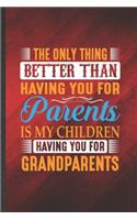 The Only Thing Better Than Having You for Parents Is My Children Having You for Grandparents