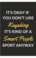 It's Okay If You Don't Like Kayaking It's Kind Of A Smart People Sport Anyway: A Kayaking Journal Notebook to Write Down Things, Take Notes, Record Plans or Keep Track of Habits (6" x 9" - 120 Pages)