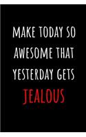 Make Today So Awesome That Yesterday Gets Jealous