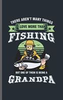 There Aren't Many Things I love more than Fishing: Cool Fisherman Design For Grandpa Sayings Blank Journal Gift (6x9) Dot Grid Notebook to write in