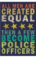 All Men Are Created Equal Then A Few Become Police Officers