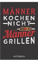 Männer kochen nicht - Männer grillen.: Notizbuch mit 120 Linierten Seiten im Format A5 (6x9 Zoll)