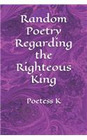 Random Poetry Regarding the Righteous King
