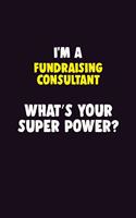 I Am A Fundraising Consultant, What's Your Super Power?: 6X9 120 pages Career Notebook Unlined Writing Journal