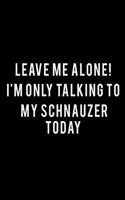 Leave me alone I'm Only talking to my Schnauzer today: 110 Game Sheets - 660 Tic-Tac-Toe Blank Games - Soft Cover Book for Kids for Traveling & Summer Vacations - Mini Game - Clever Kids - 110 Lined page