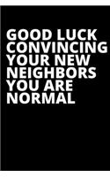 Good Luck Convincing Your New Neighbors You Are Normal - Housewarming Present