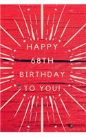 Happy 68th Birthday To You!: 68th Birthday Gift /Happy Birthday to you Journal / Notebook / Diary / Unique Greeting & Birthday Card Alternative