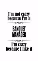 I'm Not Crazy Because I'm A Banquet Manager I'm Crazy Because I like It