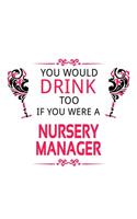 You Would Drink Too If You Were A Nursery Manager: Best Nursery Manager Notebook, Nursery Managing/Organizer Journal Gift, Diary, Doodle Gift or Notebook - 6 x 9 Compact Size, 109 Blank Lined Pages
