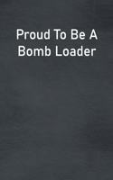 Proud To Be A Bomb Loader