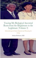 Tracing My Biological Ancestral Roots from the Illegitimate to the Legitimate (Volume 3)