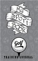 My Sport Book - Golf Training Journal: 200 Pages with 5 X 8(12.7 X 20.32 CM) Size for Your Exercise Log. Note All Trainings and Workout Logs Into One Journal.