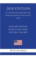 Medicare Program - Hospice Wage Index for Fiscal Year 2009 (US Centers for Medicare and Medicaid Services Regulation) (CMS) (2018 Edition)
