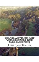 Ireland as It Is And as It Would be Under Home Rule