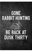 Gone Rabbit Hunting Be Back At Dusk Thirty: Funny Hunting Journal For Hare Hunters: Blank Lined Notebook For Hunt Season o Write Notes & Writing