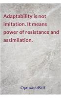 Adaptability is not imitation. It means power of resistance and assimilation.