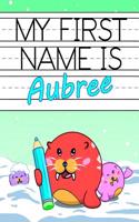 My First Name Is Aubree: Personalized Primary Name Tracing Workbook for Kids Learning How to Write Their First Name, Practice Paper with 1 Ruling Designed for Children in Pr