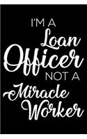 I'm a Loan Officer Not a Miracle Worker: 6x9 Notebook, Ruled, Funny Writing Notebook, Journal for Work, Daily Diary, Planner, Organizer for Loan Officers
