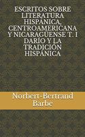 Escritos Sobre Literatura Hispánica, Centroamericana Y Nicaragüense T. I Darío Y La Tradición Hispánica