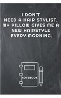 I Don't Need a Hair Stylist, My Pillow Gives Me a New Hairstyle Every Morning Notebook