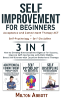 SELF-IMPROVEMENT FOR BEGINNERS - 3 in 1 (Self-Discipline+Acceptance and Commitment Therapy ACT+Self-Psychology)
