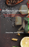 Ricettario Per Iperglicemici: La Dieta Antidiabete Con Pasti Gustosi E Salutari Per Combattere Il Diabete.