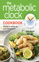 Metabolic Clock Cookbook: Recipes to Speed Up Your Metabolism