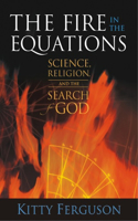 Fire in the Equations: Science, Religion, and the Search for God