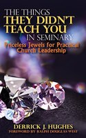 Things They Didn't Teach You In Seminary, Priceless Jewels for Practical Church Leadership