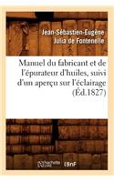 Manuel Du Fabricant Et de l'Epurateur d'Huiles, Suivi d'Un Apercu Sur l'Eclairage (Ed.1827)