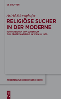 Religiöse Sucher in Der Moderne: Konversionen Vom Judentum Zum Protestantismus in Wien Um 1900(126 Arbeiten Zur Kirchengeschichte)