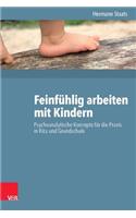 Feinfuhlig Arbeiten Mit Kindern: Psychoanalytische Konzepte Fur Die Praxis in Kita Und Grundschule