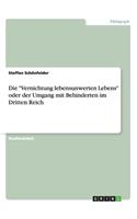 Die "Vernichtung lebensunwerten Lebens" oder der Umgang mit Behinderten im Dritten Reich: (German)