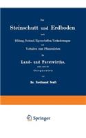 Steinschutt Und Erdboden Nach Bildung, Bestand, Eigenschaften, Veränderungen Und Verhalten Zum Pflanzenleben Für Land- Und Forstwirthe, Sowie Auch Für Geognosten