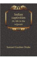 Indian Captivities Or, Life in the Wigwam