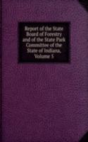 Report of the State Board of Forestry and of the State Park Committee of the State of Indiana, Volume 5