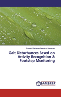 Gait Disturbances Based on Activity Recognition & Footstep Monitoring