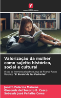 Valorização da mulher como sujeito histórico, social e cultural
