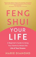 Feng Shui Your Life: A Beginnerâ€™s Guide to Using Your Home to Attract the Life of Your Dreams