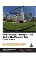 Oracle Enterprise Manager Cloud Control 12C :Managing Data Center Chaos