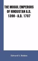 Mogul Emperors of Hindustan A.D. 1398 - A.D. 1707