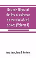 Roscoe's Digest of the law of evidence on the trial of civil actions (Volume I)