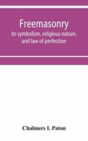 Freemasonry; its symbolism, religious nature, and law of perfection