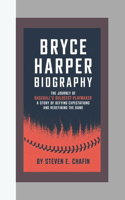 Bryce Harper Biography: The Journey of Baseball's Boldest Playmaker, A Story of Defying Expectations and Redefining the Game