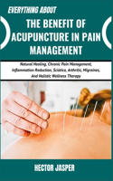 Everything about the Benefit of Acupuncture in Pain Management: Natural Healing, Chronic Pain Management, Inflammation Reduction, Sciatica, Arthritis, Migraines, And Holistic Wellness Therapy