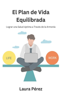 El Plan de Vida Equilibrada: Lograr una Salud óptima a Través de la Armonía