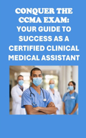 Conquer the CCMA Exam: Your Guide to Success as a Certified Clinical Medical Assistant(Healthcare Exams)